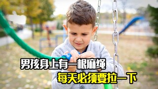 男孩刚出生身上就有一根麻绳，每天必须要拉一下，最后结局反转