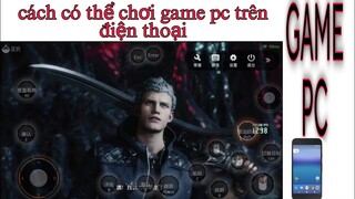 hướng dẫn cách chơi game PC trên điện thoại,giả lập PC trên điện thoại,how to play pc games on phone