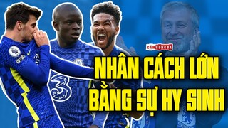 Mason Mount, Reece James, Kante, … Những NHÂN CÁCH LỚN bằng sự HY SINH giữa thời đại kim tiền