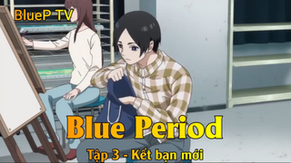 Blue Period Tập 3 - Kết bạn mới