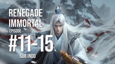 Renegade Immortal Ep 11-15 Sub Indo