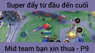 Super đẩy từ đầu đến cuối mid team bạn xin thua #9