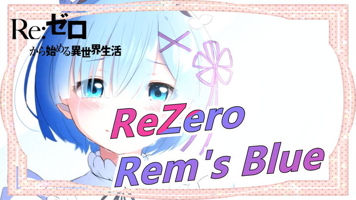 [ReZero] If True Love Has a Color, It Must Be Rem's Blue
