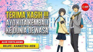 SAATNYA MENINGGALKAN DUNIA SMA DAN KEMBALI KE ASAL - ALUR CERITA ANIME RELIFE : KANKETSU HEN