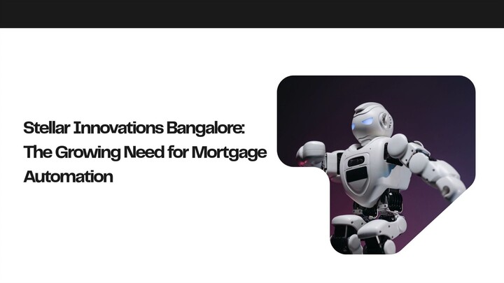 Stellar Innovations Bangalore: The Growing Need for Mortgage Automation