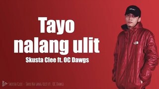 Tayo nalang ulit (Skusta Clee ft. OC Dawgs) lyrics