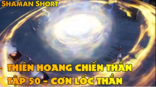 Thiên Hoang Chiến Thần Tập 50 - Cơn lốc thần