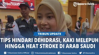 Jemaah Haji Sultra, Simak Tips Hindari Dehidrasi, Kaki Melepuh Hingga Heat Stroke Saat di Arab Saudi