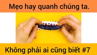 Mẹo hay quanh chúng ta không phải ai cũng biết phần 7