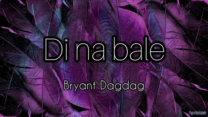 'Di na bale - Bryant Dagdag (Lyrics)