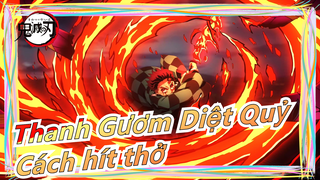 [Thanh Gươm Diệt Quỷ] Cách thở mạnh nhất|Hỏa Thần Thần Lạc/Chước Cốt Viêm Dương