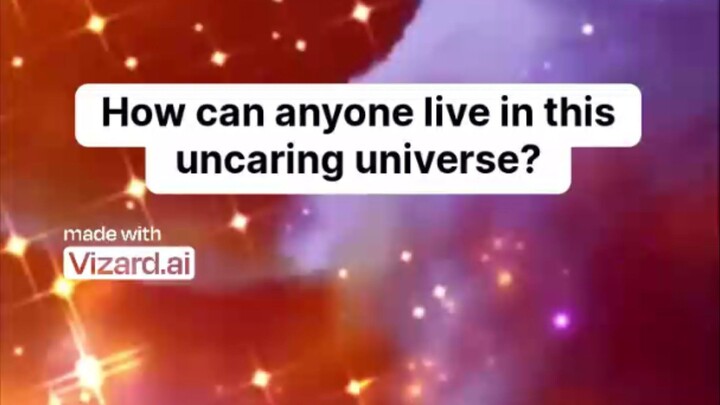 How can anyone live in this uncaring universe?