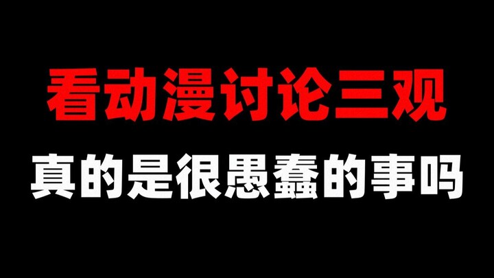 看动漫讨论三观，真的是一件很愚蠢的事情吗？