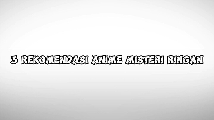 Gak Bikin Pusing! 3 Rekomendasi Anime Misteri Yang Ringan Untuk di Tonton