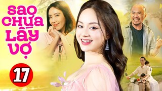 Phim Việt Nam Hay Nhất 2023 | Sao Chưa Lấy Vợ - Tập 17 | Phim Bộ Tình Cảm Việt Nam Mới Nhất