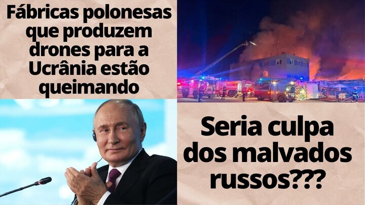 Fabricas de drones para a Ucrânia estão pegando fogo lá na Polônia. Seriam os malvados russos???