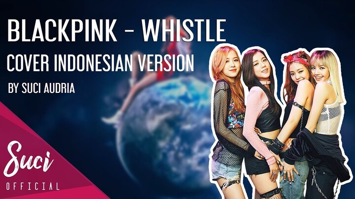 BLACKPINK - Whistle (Cover Indonesian Version)by Suci Audria