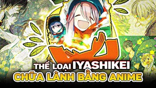 IYASHIKEI | "CHỮA LÀNH" BẰNG ANIME - MỘT THỂ LOẠI, MỘT VĂN HÓA, MỘT TRẢI NGHIỆM!