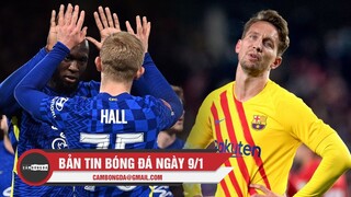 Bản tin Bóng Đá ngày 9/1 | Chelsea hủy diệt nhược tiểu ở FA cup; Barca hòa đáng tiếc trước Granada