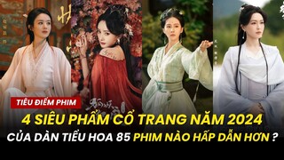 4 siêu phẩm phim cổ trang 2024 của dàn tiểu hoa đán 85 có gì hấp dẫn?