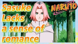 Sasuke Lacks a sense of romance