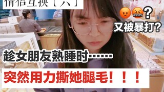 趁女朋友熟睡时突然撕她腿毛！地狱难度情侣互换？又当街被打？
