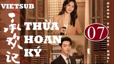 Thừa Hoan Ký - Tập 07 | Vietsub - Dương Tử, Hứa Khải