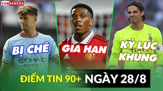 Điểm tin tối 28/8 | Pep chê hàng thủ Man City; Martial sắp gia hạn hợp đồng; Yann Sommer lập kỷ lục