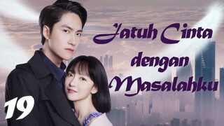 【INDO SUB】Episode 19丨Jatuh Cinta dengan Masalahku丨Fall in Love with My Trouble