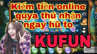 KUFUN quay thú online đổi thưởng liền tay | game kiếm tiền đơn giản nhanh chóng