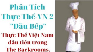 Phân Tích Thực Thể-VN 2 - "Đầu Bếp"(Thực Thể Việt Nam đầu tiên xuất hiện trong The Backrooms).