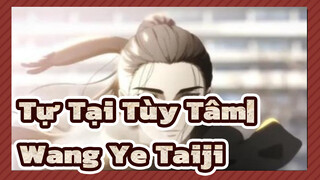 Tự Tại Tùy Tâm|Wang Ye lại chọc Taiji nữa