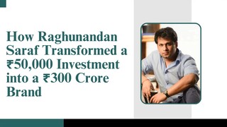 How Raghunandan Saraf Transformed a ₹50,000 Investment into a ₹300 Crore Brand