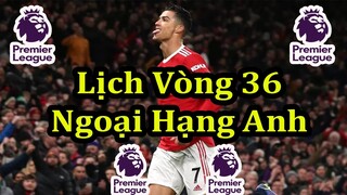 Lịch Thi Đấu Ngoại Hạng Anh Vòng 36 - Premier League Matchday 36