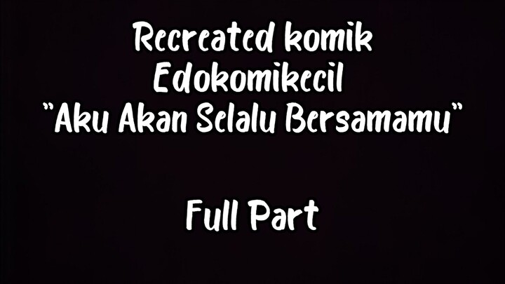 Komik Recreated from Edokomikecil "Aku Akan Selalu Bersamamu" - Full Part