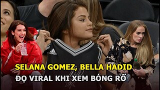 Selena Gomez, Bella Hadid và loạt sao có dịp đọ viral khi xem bóng rổ
