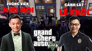 (GTA V) Cảnh Sát Lê Khôi cùng Phóng Viên Mixi Moi đi bắt cướp và cái kết