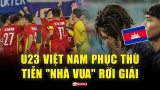 Tinh thần bất khuất giúp U23 Việt Nam PHỤC THÙ, tiễn “Nhà Vua” Campuchia RỜI GIẢI