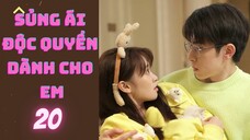 SỦNG ÁI ĐỘC QUYỀN DÀNH CHO EM --tập 20--