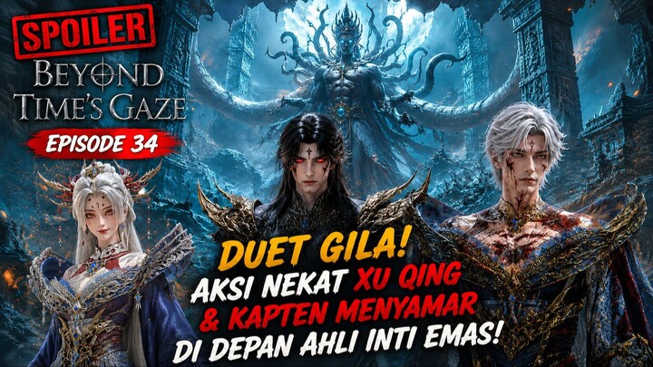 SPOILER BEYOND TIME'S GAZE EPISODE 34! DUET MAUT BERAKSI! Aksi Nekat Xu Qing & Kapten