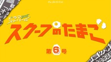 【Vietsub】Scoop no Tamago - Tập 6