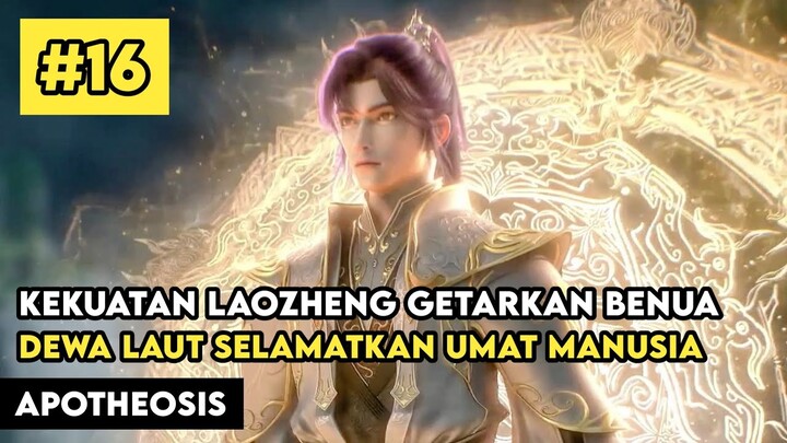 Kekuatan Laozheng Selamatkan Umat Manusia Di Benua Laut - Alur Cerita Donghua Apotheosis Part 16