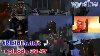 skibidi toilet 🚽 episode 39-47 |เปิดฉากพันธมิตรใหม่