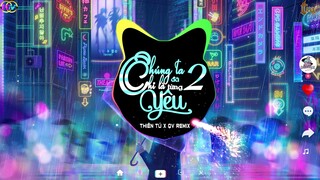 Chúng Ta Chỉ Là Đã Từng Yêu 2 Remix - Thiên Tú | Dành tất cả thanh xuân sắc son yêu thương một người