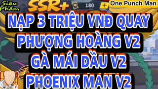 One Punch Man: The Strongest: SỐC!! Nạp 3 Triệu Quay PHƯỢNG HOÀNG V2, GÀ MÁI DẦU V2, PHOENIX MAN V2!