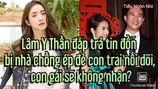 Lâm Y Thần đáp trả tin đồn bị nhà chồng ép đẻ con trai nối dõi, con gái sẽ không nhận?