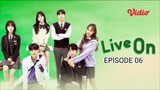 Live On Episode 06 [Sub Indo]