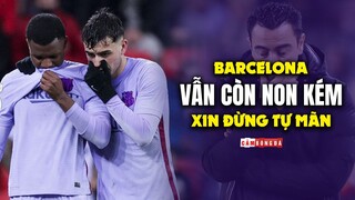 Barcelona trở lại CHUỖI THUA | Đau để biết là CÒN NON KÉM