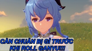 NHỮNG THỨ BẠN CẦN CHUẨN BỊ TRƯỚC KHI ROLL NHÂN VẬT GANYU!!! [GenshinImpact].