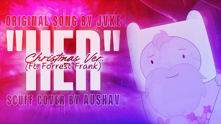 "HER" // JVKE Ft. Forrest Frank (Christmas Ver.) 🌺 Scuff Cover By AUSHAV [Adventure Time Tribute]